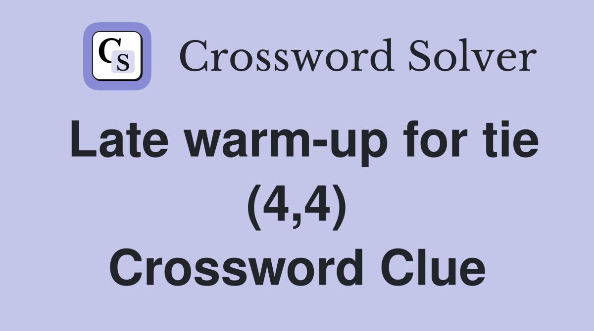 Late warmup for tie (4,4) Crossword Clue Answers Crossword Solver